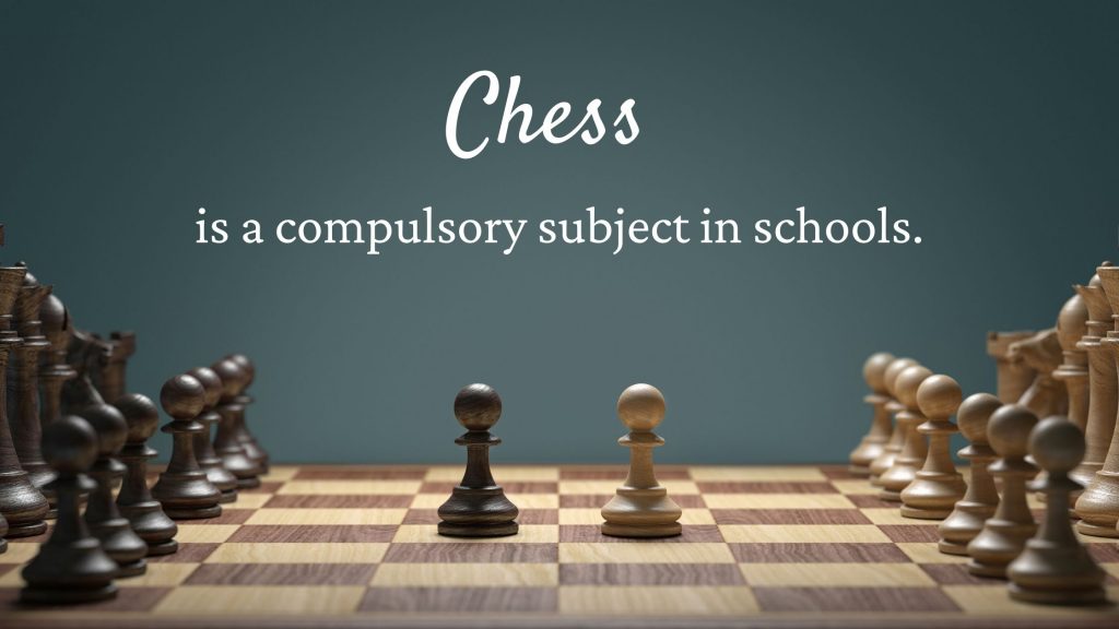All students have to take chess as a compulsory subject in school and there are even exams for it!
